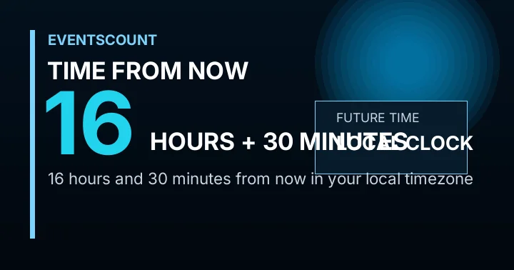 16 Hours 30 Minutes From Now