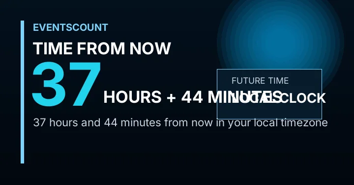37 Hours 44 Minutes From Now