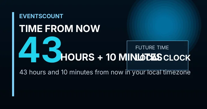 43 Hours 10 Minutes From Now
