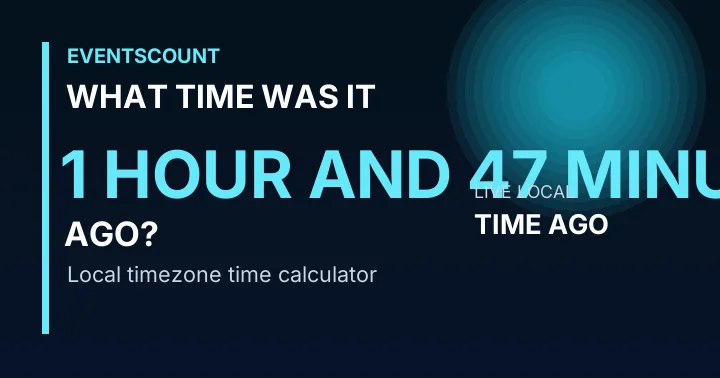 What Time Was It 1 Hour And 47 Minutes Ago?