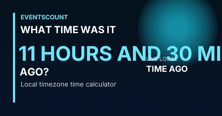 What Time Was It 11 Hours And 30 Minutes Ago?
