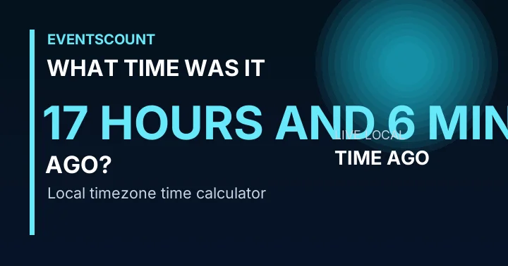 What Time Was It 17 Hours And 6 Minutes Ago?