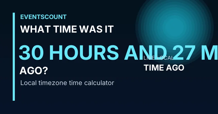 What Time Was It 30 Hours And 27 Minutes Ago?