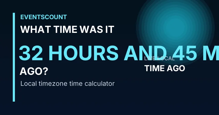 What Time Was It 32 Hours And 45 Minutes Ago?