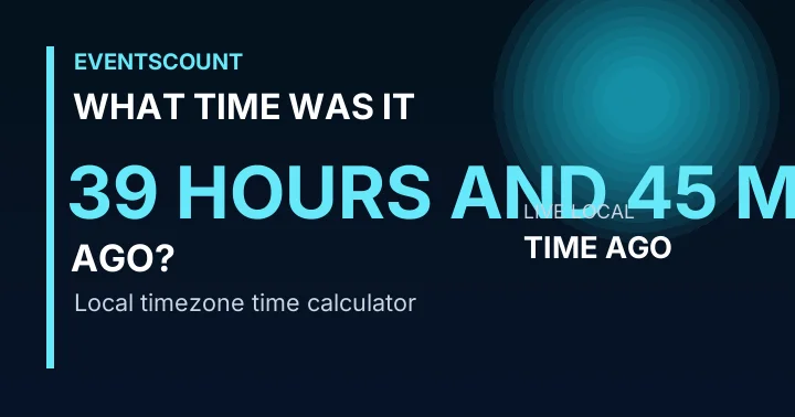 What Time Was It 39 Hours And 45 Minutes Ago?