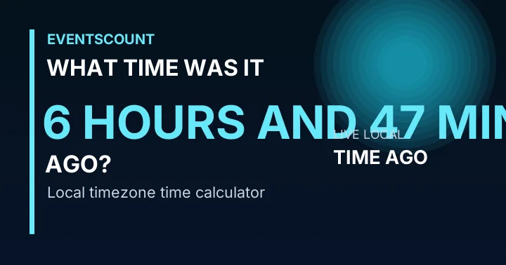 What Time Was It 6 Hours And 47 Minutes Ago?