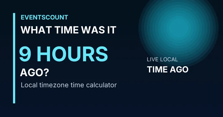 What Time Was It 9 Hours Ago?